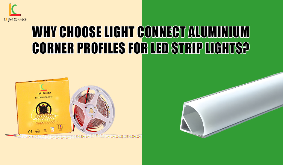 Why Choose Light Connect Aluminium Corner Profiles for LED Strip Lights?